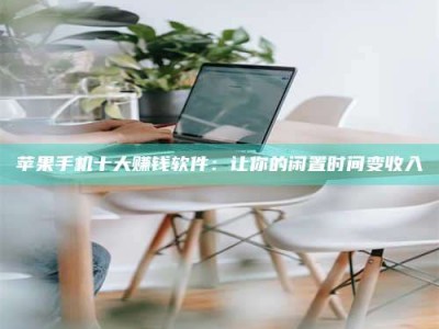 仙桃苹果手机十大赚钱软件：让你的闲置时间变收入