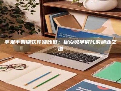 仙桃苹果手机刷软件赚钱群：探索数字时代的副业之道