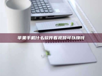 仙桃苹果手机什么软件看视频可以赚钱